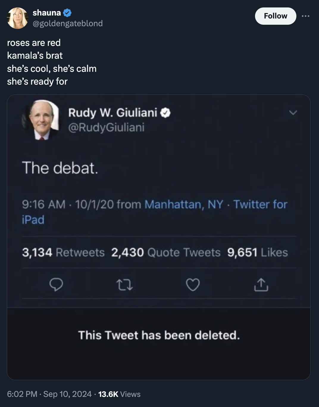 screenshot - shauna roses are red kamala's brat she's cool, she's calm she's ready for Rudy W. Giuliani Giuliani The debat. 10120 from Manhattan, Ny Twitter for iPad 3,134 2,430 Quote Tweets 9,651 This Tweet has been deleted. Views